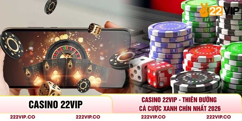 Casino 22VIP - Thiên Đường Cá Cược Xanh Chín Nhất 2026