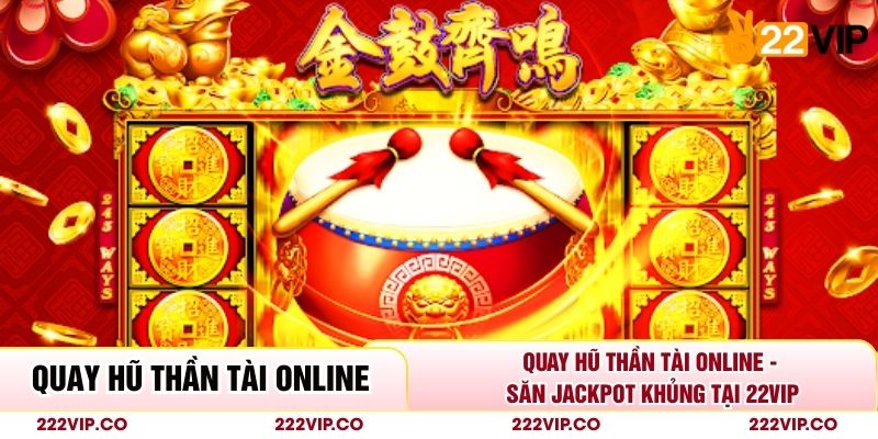 Quay Hũ Thần Tài Online - Săn Jackpot Khủng Tại 22VIP