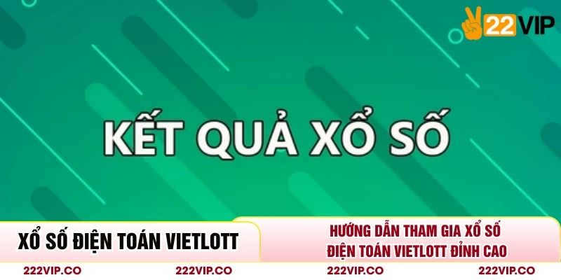 Hướng Dẫn Tham Gia Xổ Số Điện Toán Vietlott Đỉnh Cao
